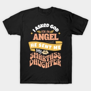 I Asked For An Angel He Sent Me My Smartass Daughter T-Shirt